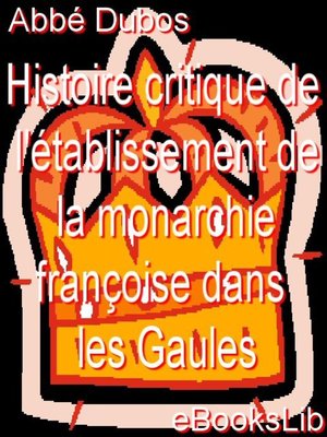 cover image of Histoire critique de l'établissement de la monarchie françoise dans les Gaules
